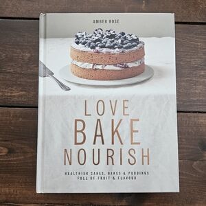 Love, Bake, Nourish : Healthier Cakes and Desserts Full of Fruit and Flavor Book